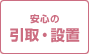 安心の引取・設置